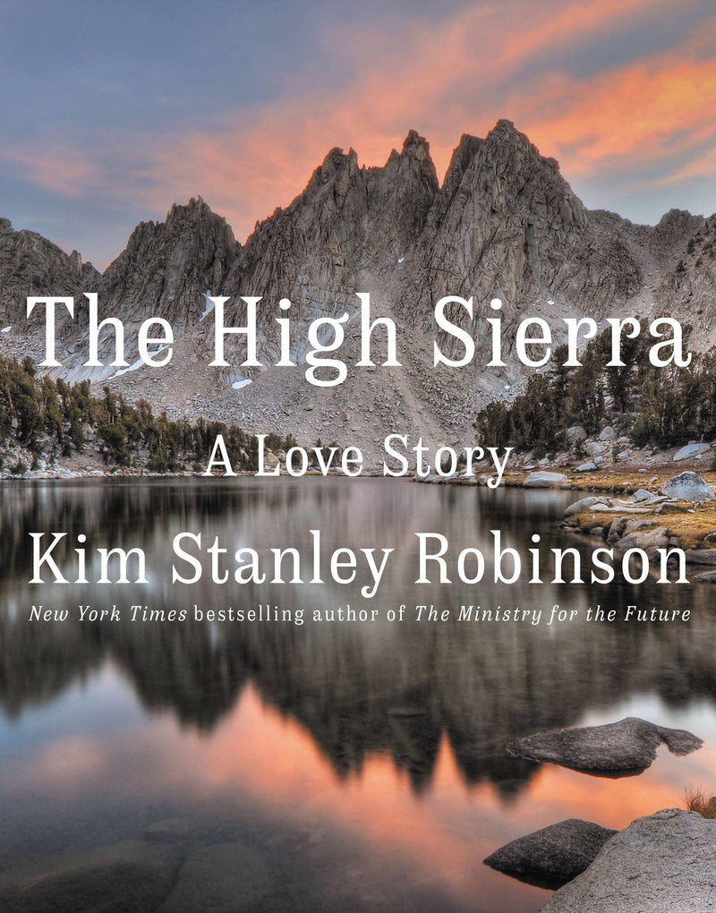 Kim Stanley Robinson The High Sierra A Love Story
